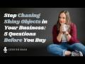 Stop Chasing Shiny Objects in Your Business: 5 Questions Before You Buy