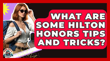 What Are Some Hilton Honors Tips And Tricks? - Travel With A Backpack