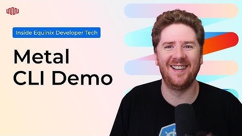 Metal CLI | Inside Equinix Developer Tech