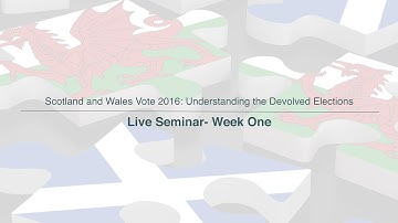 Scotland and Wales Vote 2016 : Understanding the Devolved Elections - Live Seminar Week One