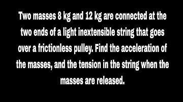 Two masses 8 kg and 12 kg are connected at the two ends of a light inextensible string that goes ove