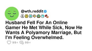 Husband Fell For An Online Gamer He Met While Sick, Now He Wants A Polyamory Marriage, But I'm Fe...