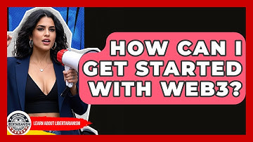 How Can I Get Started With Web3? - Learn About Libertarianism