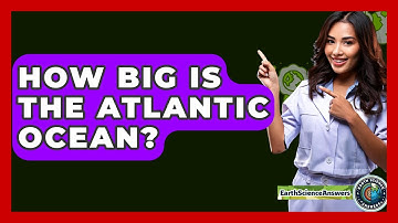 How Big Is The Atlantic Ocean? - Earth Science Answers