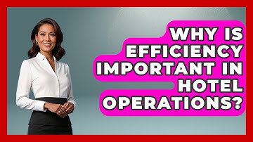 Why Is Efficiency Important in Hotel Operations? | Hospitality Management Mastery News