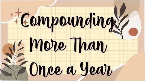 Compounding More Than Once A Year | General Mathematics