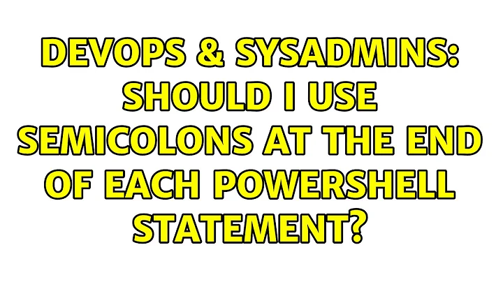 DevOps & SysAdmins: Should I use semicolons at the end of each PowerShell statement?