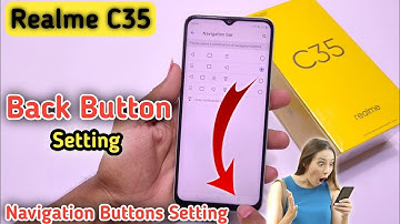 Realme c35 back button, realme c35 navigation bar, How to change navigation bar in realme c35