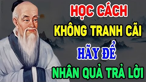 Cổ Nhân Dạy: KHÔNG TRANH CÃI Cứ Để NHÂN QUẢ Trả Lời, Học Cách Sống Khôn Ngoan - Ngẫm Nhân Tâm