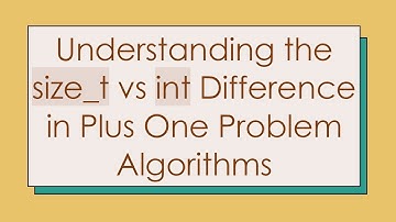 Understanding the size_t vs int Difference in Plus One Problem Algorithms