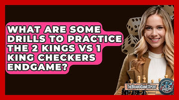 What Are Some Drills To Practice The 2 Kings Vs 1 King Checkers Endgame? - The Board Game Xpert