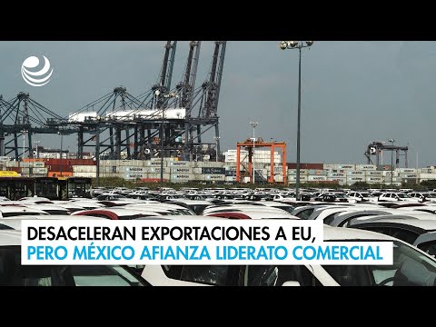 Desaceleran exportaciones a EU, pero México afianza liderato comercial