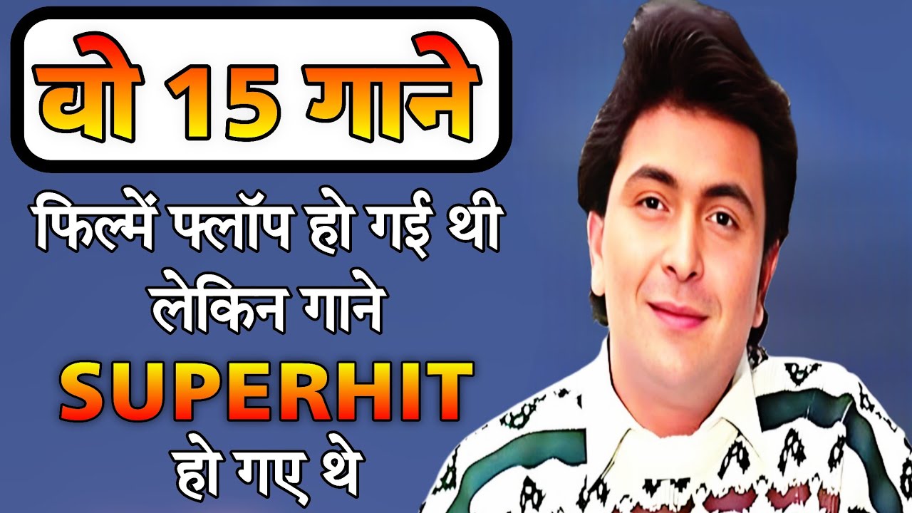 Rishi Kapoor की फिल्मों के वो 15 Superhit गाने जो फिल्में box office पर फ्लॉप हो गई थी