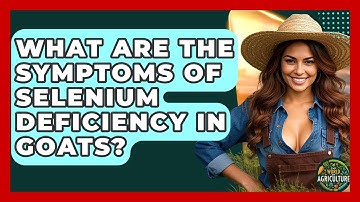 What Are The Symptoms Of Selenium Deficiency In Goats? - The World of Agriculture