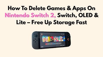 How To Delete Games & Apps On Nintendo Switch 2, Switch, OLED & Lite – Free Up Storage Fast