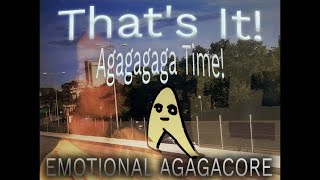 That's It! Agagagaga Time!