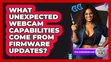 What Unexpected Webcam Capabilities Come From Firmware Updates? - The Hardware Hub