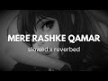 Mera Rashke Qamar Lofi Love Slowed Reverbed Version