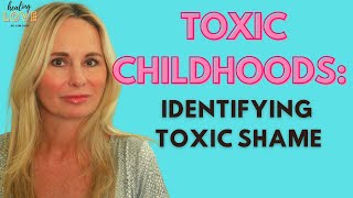 IDENTIFYING TOXIC SHAME IN TOXIC CHILDHOODS