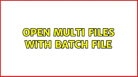 Open multi files with batch file