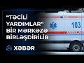 Təcili yardımlarla bağlı dəyişiklik edilir