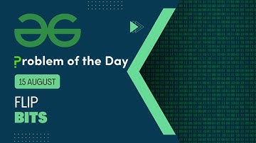 Flip Bits | 15 August POTD | Geeks for Geeks Problem of the Day