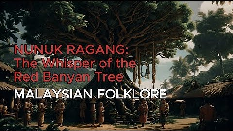 Nunuk Ragang: The Whisper of the Red Banyan Tree | Enchanting Kadazan Folklore