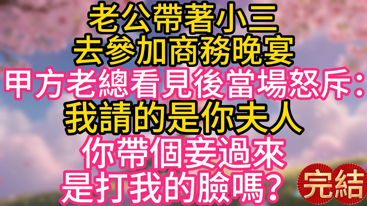 老公帶著小三去參加商務晚宴，甲方老總看見後當場怒斥：我請的是你夫人，你帶個妾過來，是打我的臉嗎？