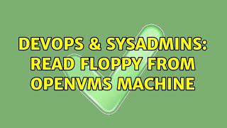 DevOps & SysAdmins: Read floppy from OpenVMS machine Profile