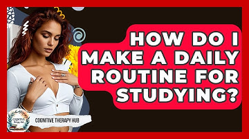 How Do I Make A Daily Routine For Studying? - Cognitive Therapy Hub