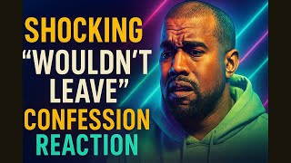 Kanye’s SHOCKING “Wouldn’t Leave” Confession | Reaction
