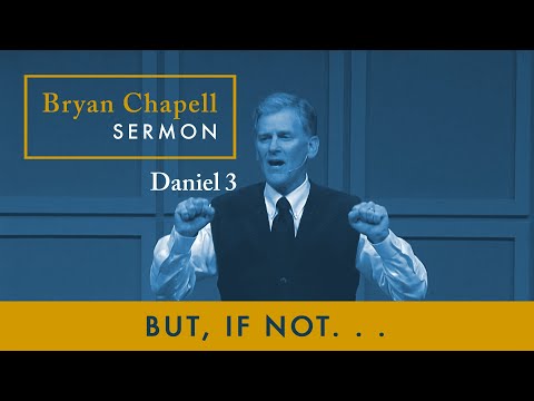 Bryan Chapell Sermon - "But, If Not . . ."
