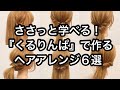 ささっと学べる！『くるりんぱ』で作るヘアアレンジ６選