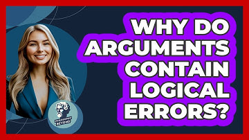Why Do Arguments Contain Logical Errors?