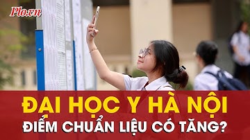 Dự báo về điểm chuẩn Đại học Y Hà Nội năm 2025: Tăng vọt hay giữ nguyên? - PLO