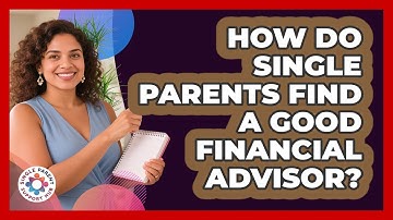 How Do Single Parents Find A Good Financial Advisor? - Single Parent Support Hub
