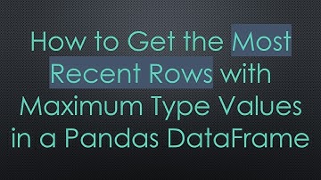 How to Get the Most Recent Rows with Maximum Type Values in a Pandas DataFrame