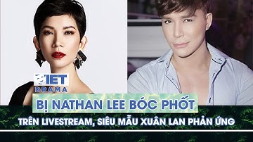 Bị Nathan Lee bóc phốt trên livestream, siêu mẫu Xuân Lan phản ứng | VIETDRAMA