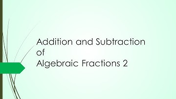 Addition and Subtraction of Algebraic Fractions 2
