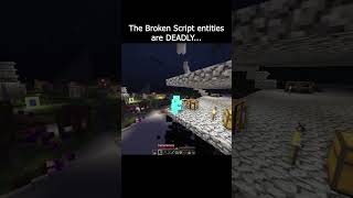 The Broken Script Entities are DEADLY...