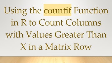 Using the countif Function in R to Count Columns with Values Greater Than X in a Matrix Row