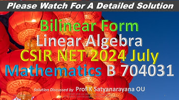 CSIR NET 2024 July: Bilinear Form: Linear Alg: B 704031:  Soln Discussed by Prof K Satyanarayana OU