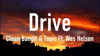 Clean Bandit & Topic - Drive (Lyrics) ft. Wes Nelson