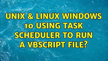 Unix & Linux: Windows 10: Using Task Scheduler to run a VBScript file? (2 Solutions!!)