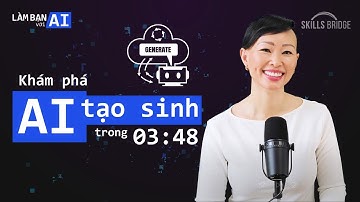 Generate AI (Trí Tuệ Nhân Tạo Tạo Sinh) là gì? Generate AI làm được gì? | Làm Bạn Với AI
