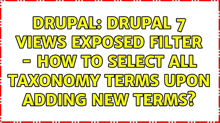 Drupal: Drupal 7 Views Exposed Filter - How to Select all Taxonomy terms Upon adding new terms?