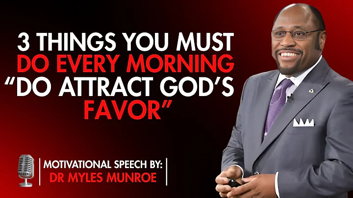 3 Things YOU Must Do Every MORNING to Attract GOD's FAVOR | Myles Munroe Best