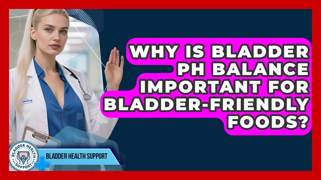 Why Is Bladder pH Balance Important For Bladder-friendly Foods? - Bladder Health Support