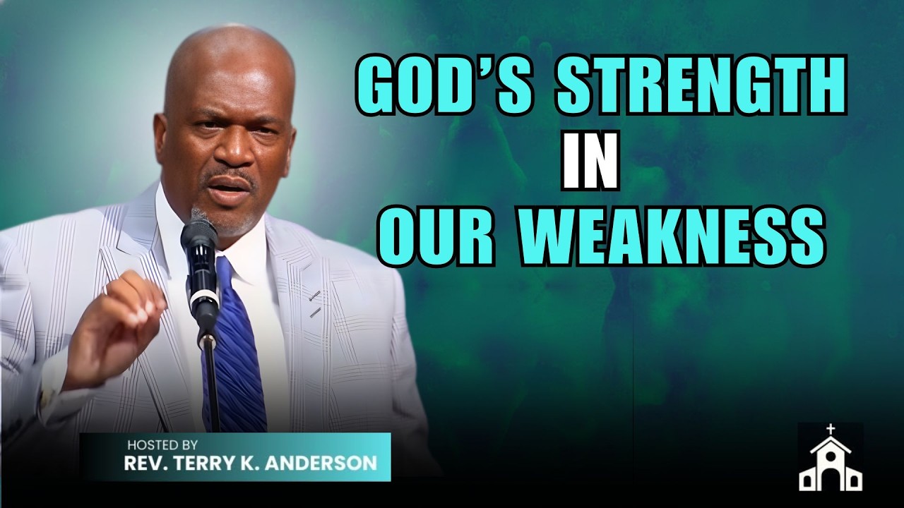 GOD’S STRENGTH IN OUR WEAKNESS | CHRISTIAN SERMON | REV. TERRY K. ANDERSON