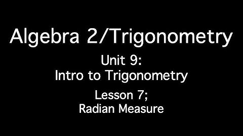 Unit 9: Intro to Trigonometry - Lesson 7; Radian Measure